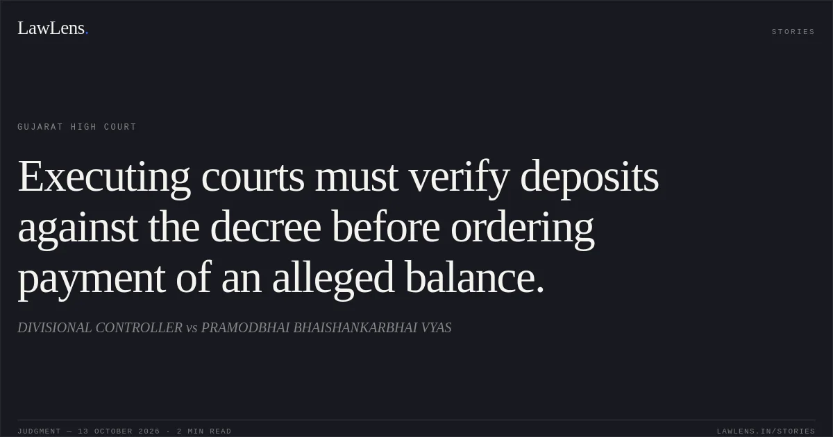 Executing courts must verify deposits against the decree before ordering payment of an alleged balance.. DIVISIONAL CONTROLLER vs PRAMODBHAI BHAISHANKARBHAI VYAS. Gujarat High Court. LawLens
