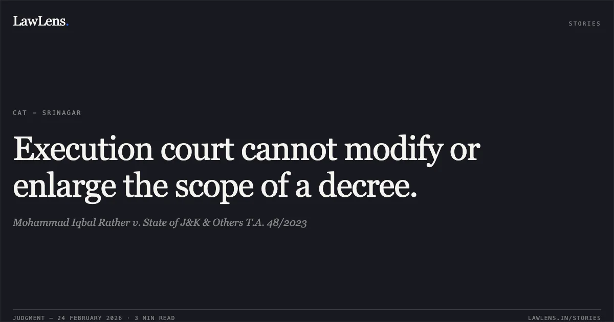 Execution court cannot modify or enlarge the scope of a decree.. Mohammad Iqbal Rather v. State of J&K & Others T.A. 48/2023. Central Administrative Tribunal. LawLens