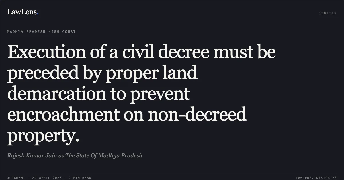 Execution of a civil decree must be preceded by proper land demarcation to prevent encroachment on non-decreed property.. Rajesh Kumar Jain vs The State Of Madhya Pradesh. Madhya Pradesh High Court. LawLens