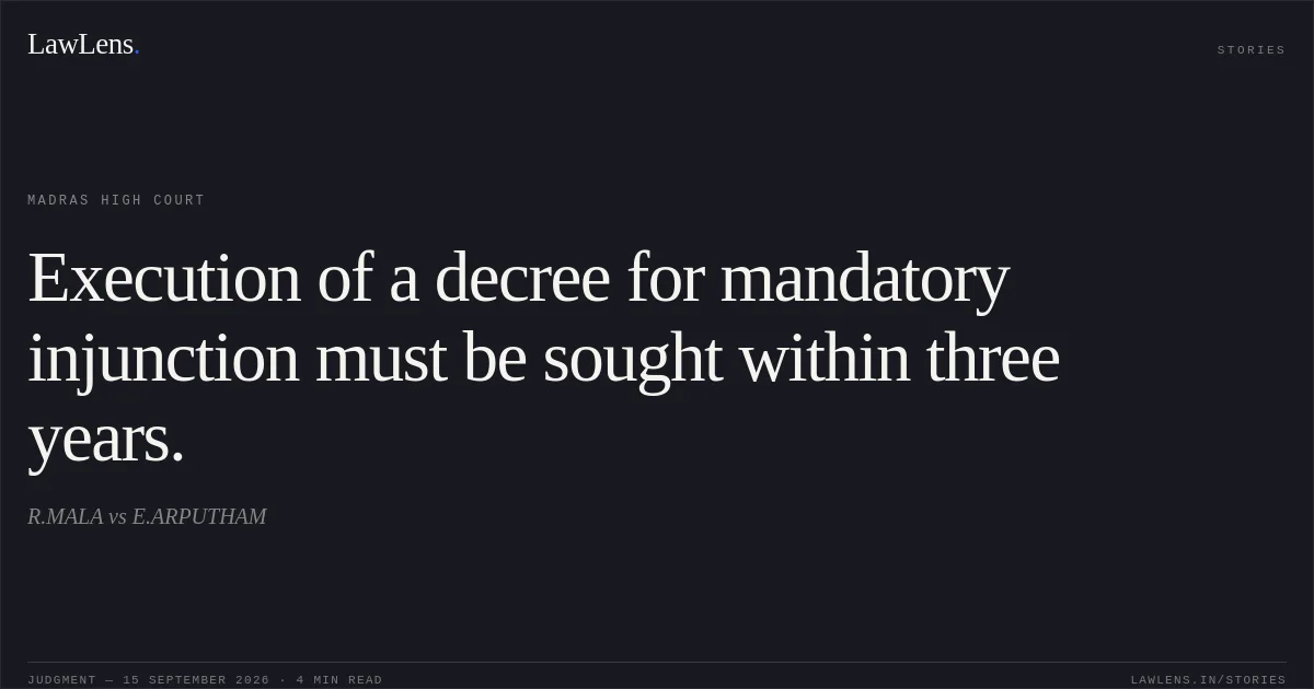 Execution of a decree for mandatory injunction must be sought within three years.. R.MALA vs E.ARPUTHAM. Madras High Court. LawLens