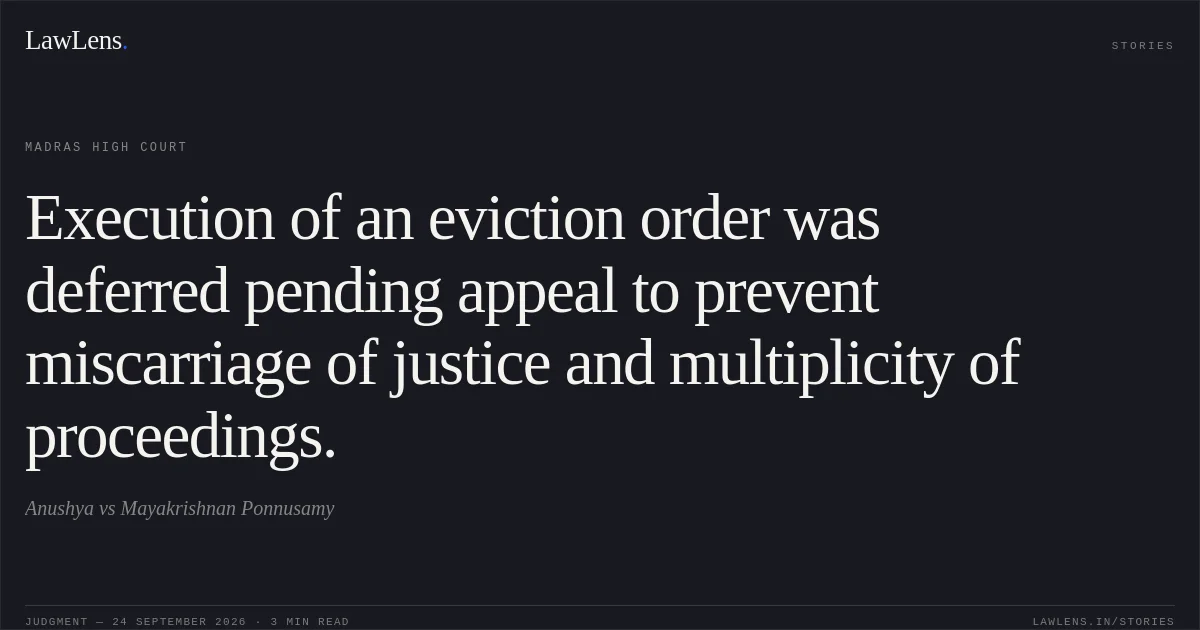 Execution of an eviction order was deferred pending appeal to prevent miscarriage of justice and multiplicity of proceedings.. Anushya vs Mayakrishnan Ponnusamy. Madras High Court. LawLens