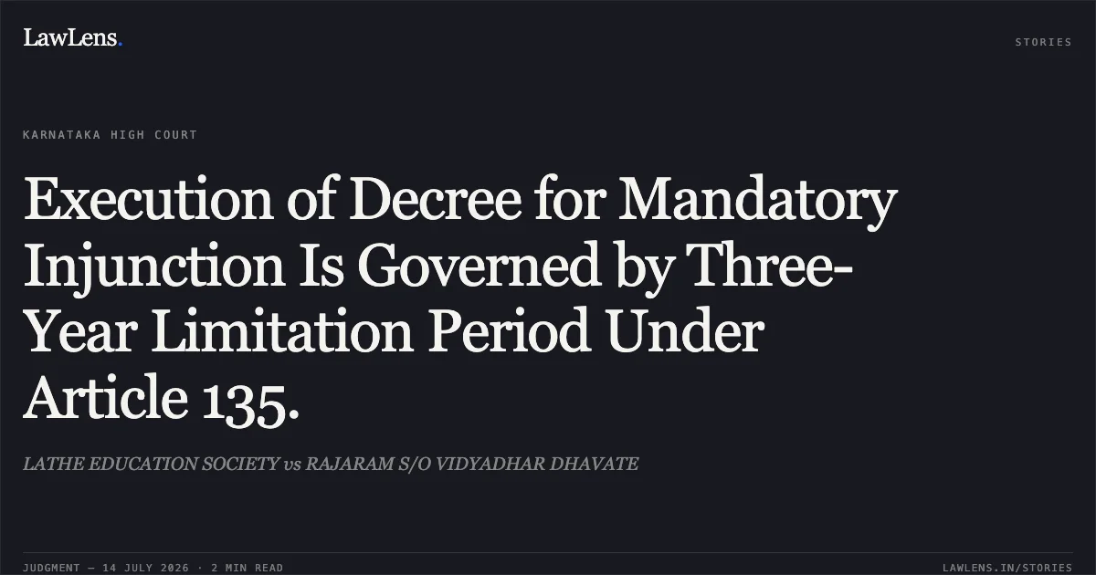 Execution of Decree for Mandatory Injunction Is Governed by Three-Year Limitation Period Under Article 135.. LATHE EDUCATION SOCIETY vs RAJARAM S/O VIDYADHAR DHAVATE. Karnataka High Court. LawLens