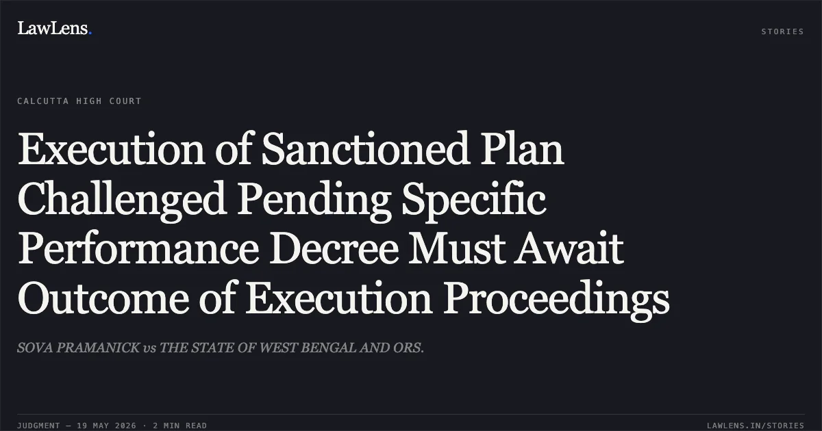 Execution of Sanctioned Plan Challenged Pending Specific Performance Decree Must Await Outcome of Execution Proceedings. SOVA PRAMANICK vs THE STATE OF WEST BENGAL AND ORS.. Calcutta High Court. LawLens