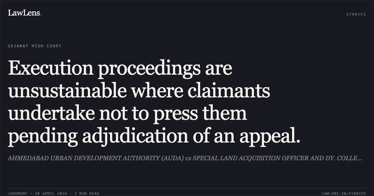 Execution proceedings are unsustainable where claimants undertake not to press them pending adjudication of an appeal.. AHMEDABAD URBAN DEVELOPMENT AUTHORITY (AUDA) vs SPECIAL LAND ACQUISITION OFFICER AND DY. COLLECTOR. Gujarat High Court. LawLens