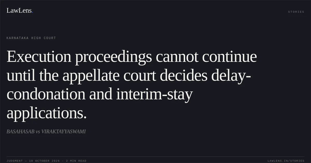 Execution proceedings cannot continue until the appellate court decides delay-condonation and interim-stay applications.. BASAHASAB vs VIRAKTAYYASWAMI. Karnataka High Court. LawLens