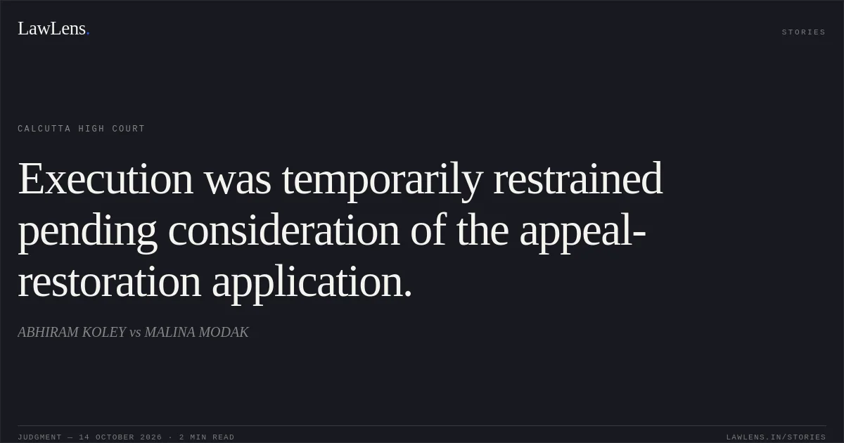Execution was temporarily restrained pending consideration of the appeal-restoration application.. ABHIRAM KOLEY vs MALINA MODAK. Calcutta High Court. LawLens