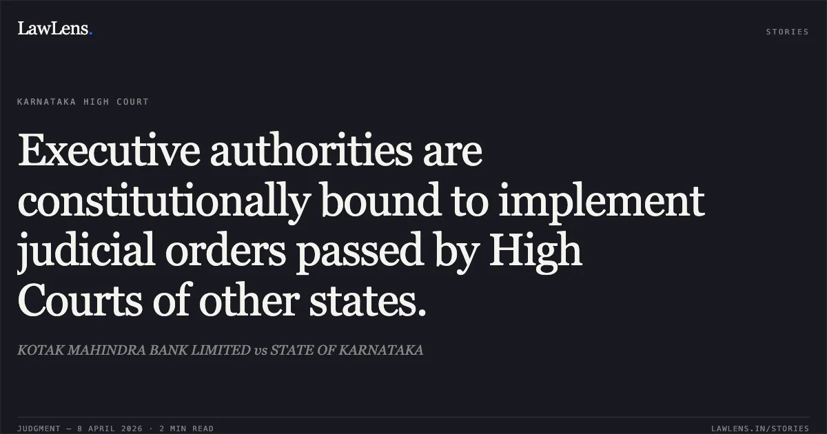 Executive authorities are constitutionally bound to implement judicial orders passed by High Courts of other states.. KOTAK MAHINDRA BANK LIMITED vs STATE OF KARNATAKA. Karnataka High Court. LawLens