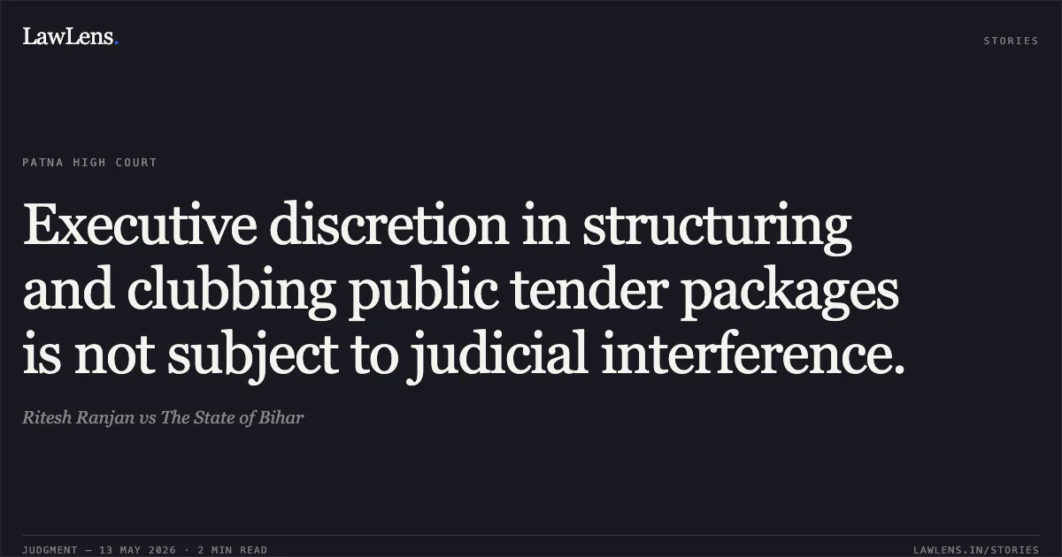Executive discretion in structuring and clubbing public tender packages is not subject to judicial interference.. Ritesh Ranjan vs The State of Bihar. Patna High Court. LawLens
