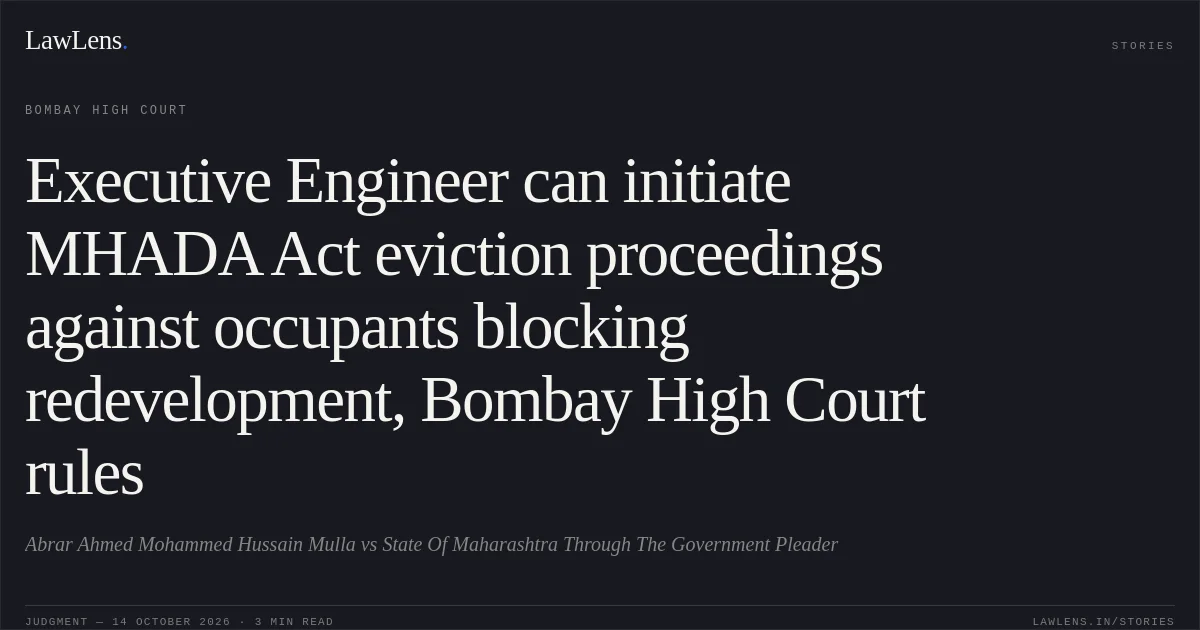 Executive Engineer can initiate MHADA Act eviction proceedings against occupants blocking redevelopment, Bombay High Court rules. Abrar Ahmed Mohammed Hussain Mulla vs State Of Maharashtra Through The Government Pleader. Bombay High Court. LawLens
