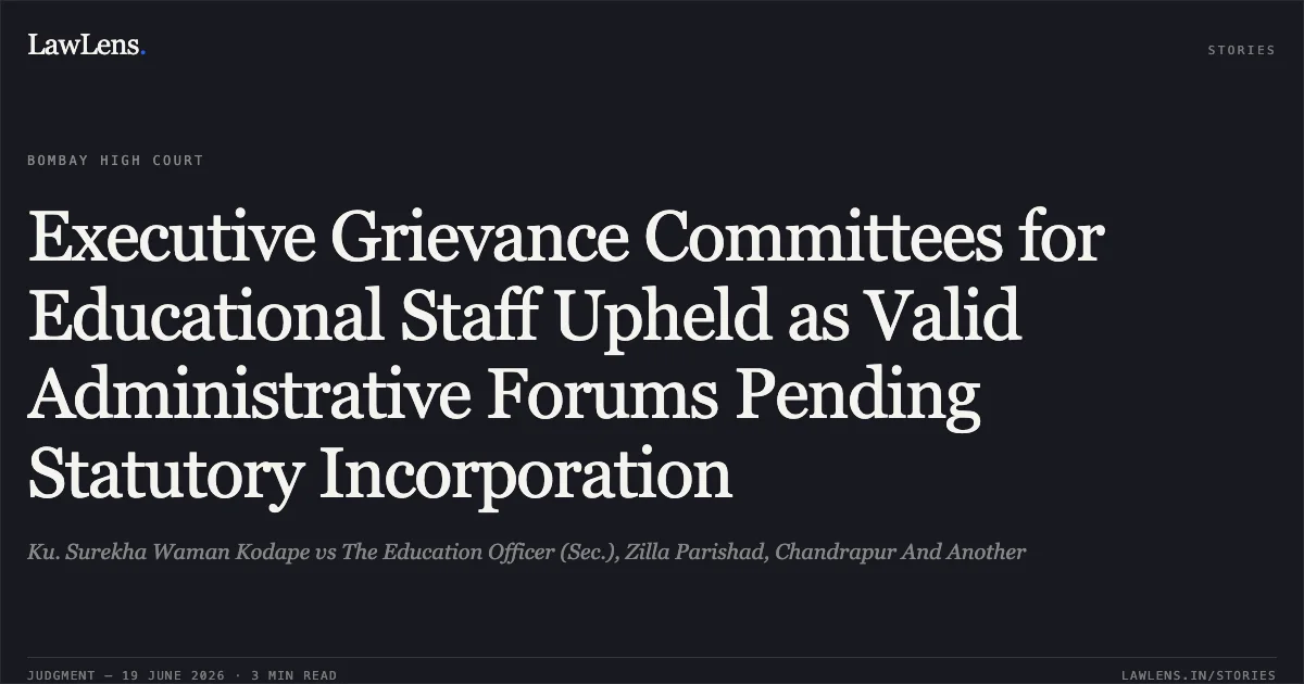 Executive Grievance Committees for Educational Staff Upheld as Valid Administrative Forums Pending Statutory Incorporation. Ku. Surekha Waman Kodape vs The Education Officer (Sec.), Zilla Parishad, Chandrapur And Another. Bombay High Court. LawLens
