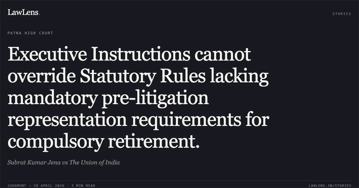 Executive Instructions cannot override Statutory Rules lacking mandatory pre-litigation representation requirements for compulsory retirement.. Subrat Kumar Jena vs The Union of India. Patna High Court. LawLens