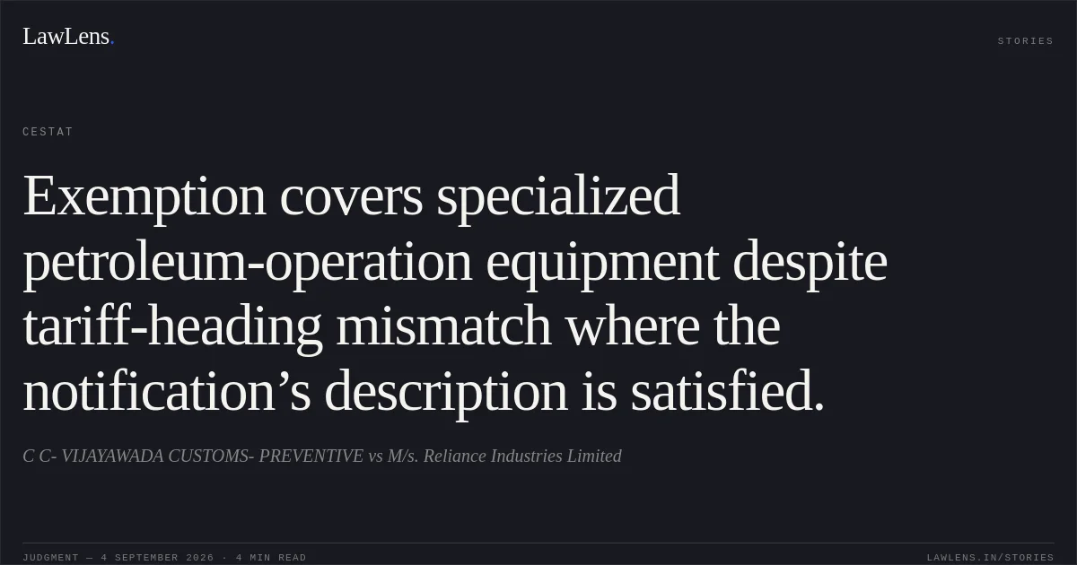 Exemption covers specialized petroleum-operation equipment despite tariff-heading mismatch where the notification’s description is satisfied.. C C- VIJAYAWADA CUSTOMS- PREVENTIVE vs M/s. Reliance Industries Limited. CESTAT. LawLens