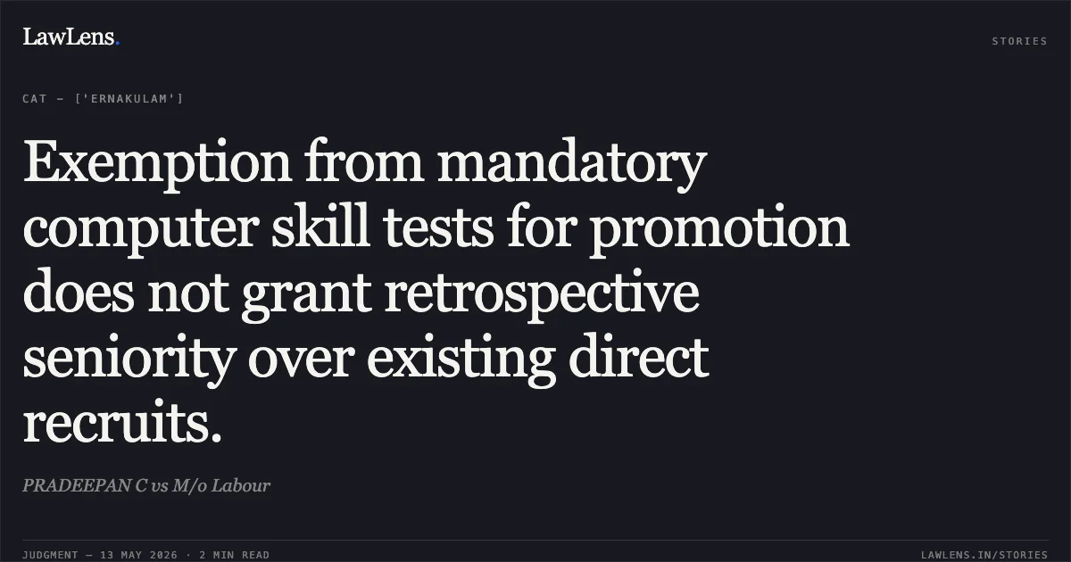 Exemption from mandatory computer skill tests for promotion does not grant retrospective seniority over existing direct recruits.. PRADEEPAN C vs M/o Labour. Central Administrative Tribunal. LawLens