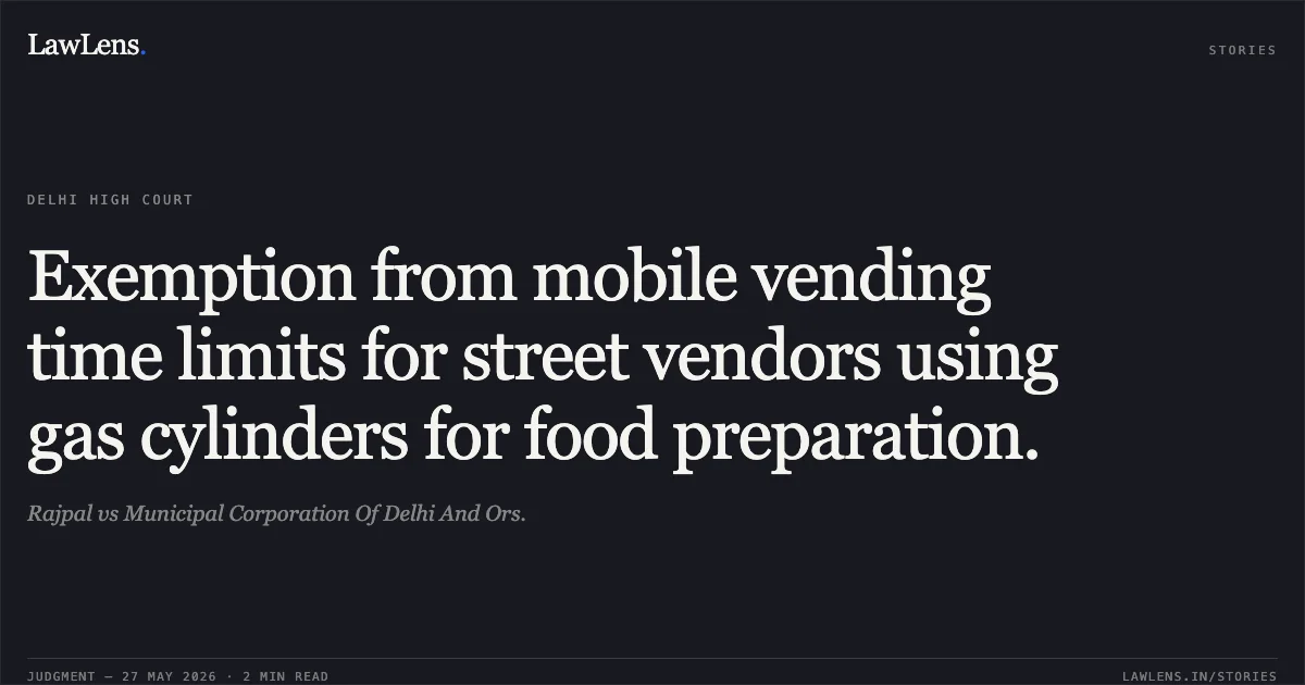 Exemption from mobile vending time limits for street vendors using gas cylinders for food preparation.. Rajpal vs Municipal Corporation Of Delhi And Ors.. Delhi High Court. LawLens