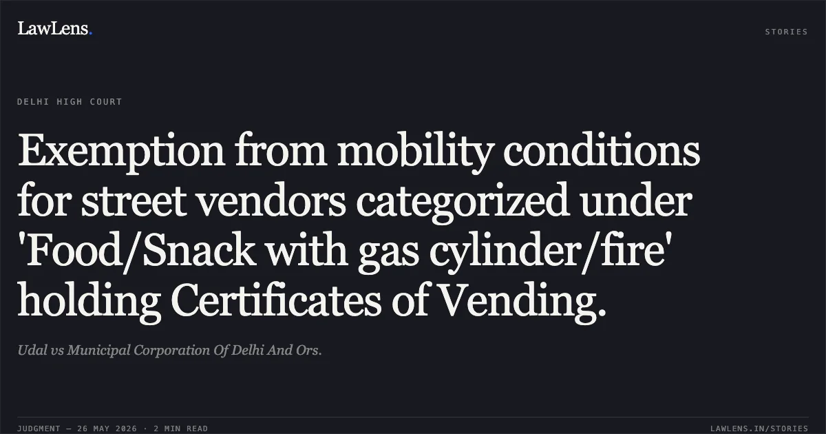 Exemption from mobility conditions for street vendors categorized under 'Food/Snack with gas cylinder/fire' holding Certificates of Vending.. Udal vs Municipal Corporation Of Delhi And Ors.. Delhi High Court. LawLens