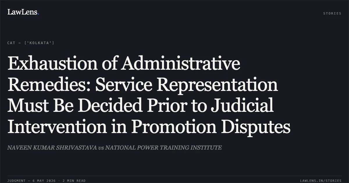 Exhaustion of Administrative Remedies: Service Representation Must Be Decided Prior to Judicial Intervention in Promotion Disputes. NAVEEN KUMAR SHRIVASTAVA vs NATIONAL POWER TRAINING INSTITUTE. Central Administrative Tribunal. LawLens