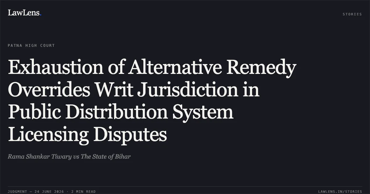 Exhaustion of Alternative Remedy Overrides Writ Jurisdiction in Public Distribution System Licensing Disputes. Rama Shankar Tiwary vs The State of Bihar. Patna High Court. LawLens