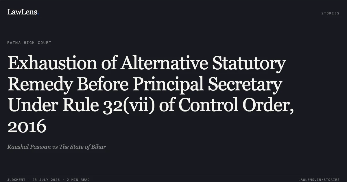 Exhaustion of Alternative Statutory Remedy Before Principal Secretary Under Rule 32(vii) of Control Order, 2016. Kaushal Paswan vs The State of Bihar. Patna High Court. LawLens