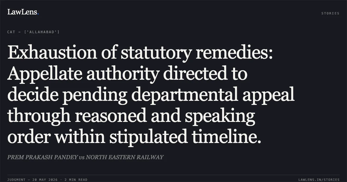 Exhaustion of statutory remedies: Appellate authority directed to decide pending departmental appeal through reasoned and speaking order within stipulated timeline.. PREM PRAKASH PANDEY vs NORTH EASTERN RAILWAY. Central Administrative Tribunal. LawLens