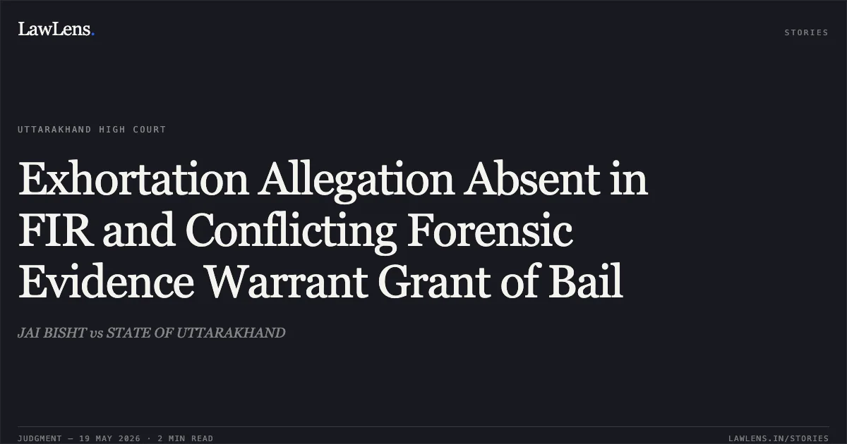 Exhortation Allegation Absent in FIR and Conflicting Forensic Evidence Warrant Grant of Bail. JAI BISHT vs STATE OF UTTARAKHAND. Uttarakhand High Court. LawLens