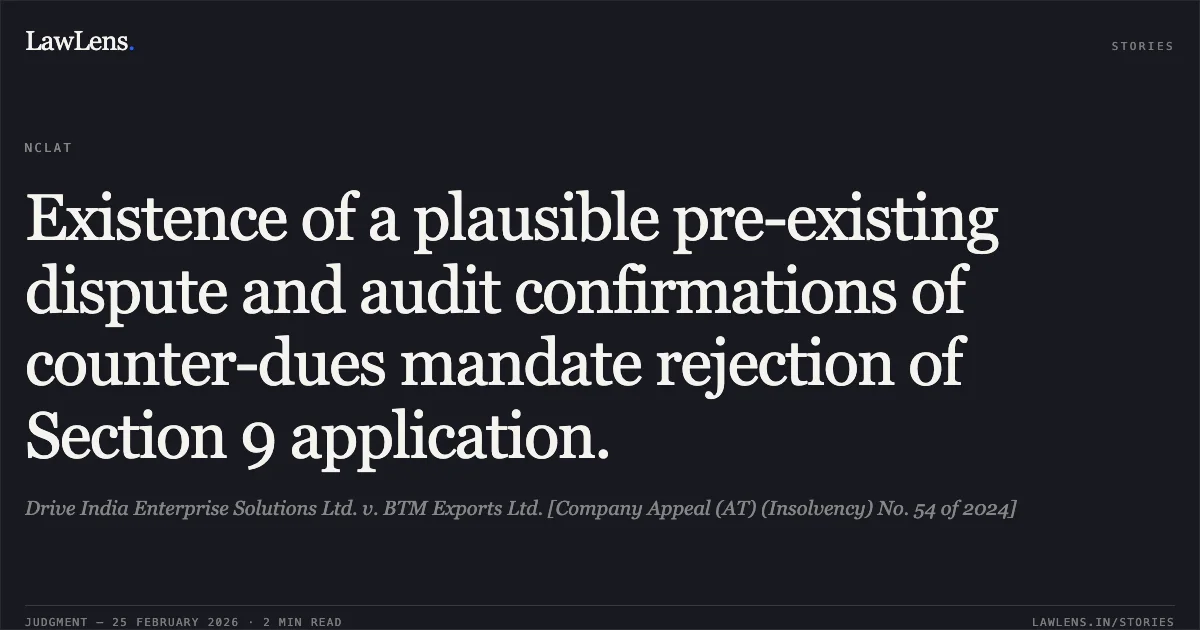 Existence of a plausible pre-existing dispute and audit confirmations of counter-dues mandate rejection of Section 9 application.. Drive India Enterprise Solutions Ltd. v. BTM Exports Ltd. [Company Appeal (AT) (Insolvency) No. 54 of 2024]. NCLAT. LawLens