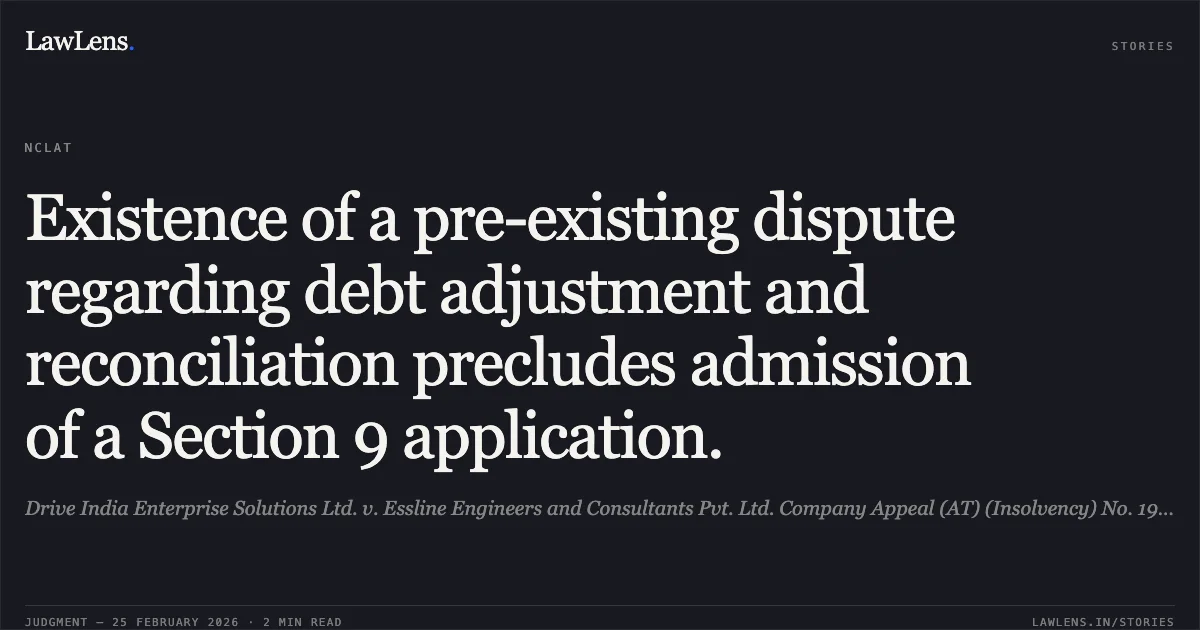 Existence of a pre-existing dispute regarding debt adjustment and reconciliation precludes admission of a Section 9 application.. Drive India Enterprise Solutions Ltd. v. Essline Engineers and Consultants Pvt. Ltd. Company Appeal (AT) (Insolvency) No. 197 of 2022. NCLAT. LawLens
