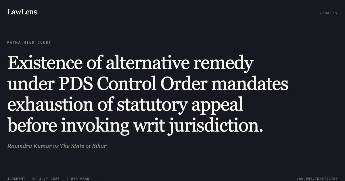 Existence of alternative remedy under PDS Control Order mandates exhaustion of statutory appeal before invoking writ jurisdiction.. Ravindra Kumar vs The State of Bihar. Patna High Court. LawLens