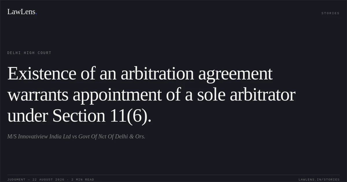 Existence of an arbitration agreement warrants appointment of a sole arbitrator under Section 11(6).. M/S Innovatiview India Ltd vs Govt Of Nct Of Delhi & Ors.. Delhi High Court. LawLens