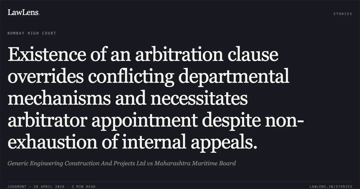 Existence of an arbitration clause overrides conflicting departmental mechanisms and necessitates arbitrator appointment despite non-exhaustion of internal appeals.. Generic Engineering Construction And Projects Ltd vs Maharashtra Maritime Board. Bombay High Court. LawLens