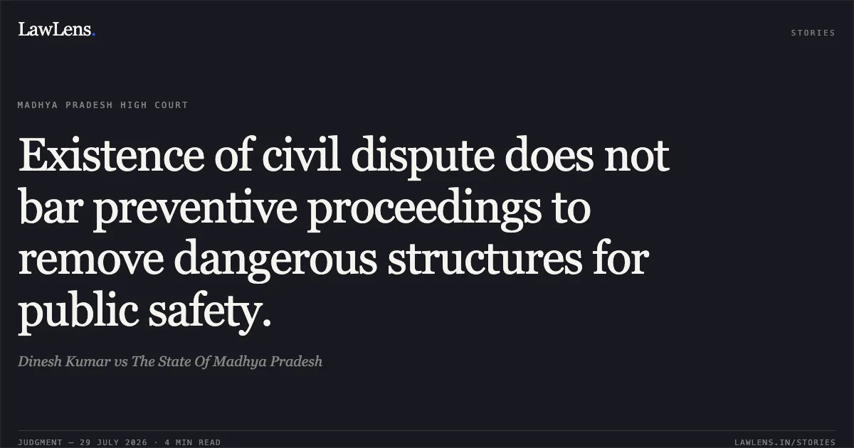 Existence of civil dispute does not bar preventive proceedings to remove dangerous structures for public safety.. Dinesh Kumar vs The State Of Madhya Pradesh. Madhya Pradesh High Court. LawLens