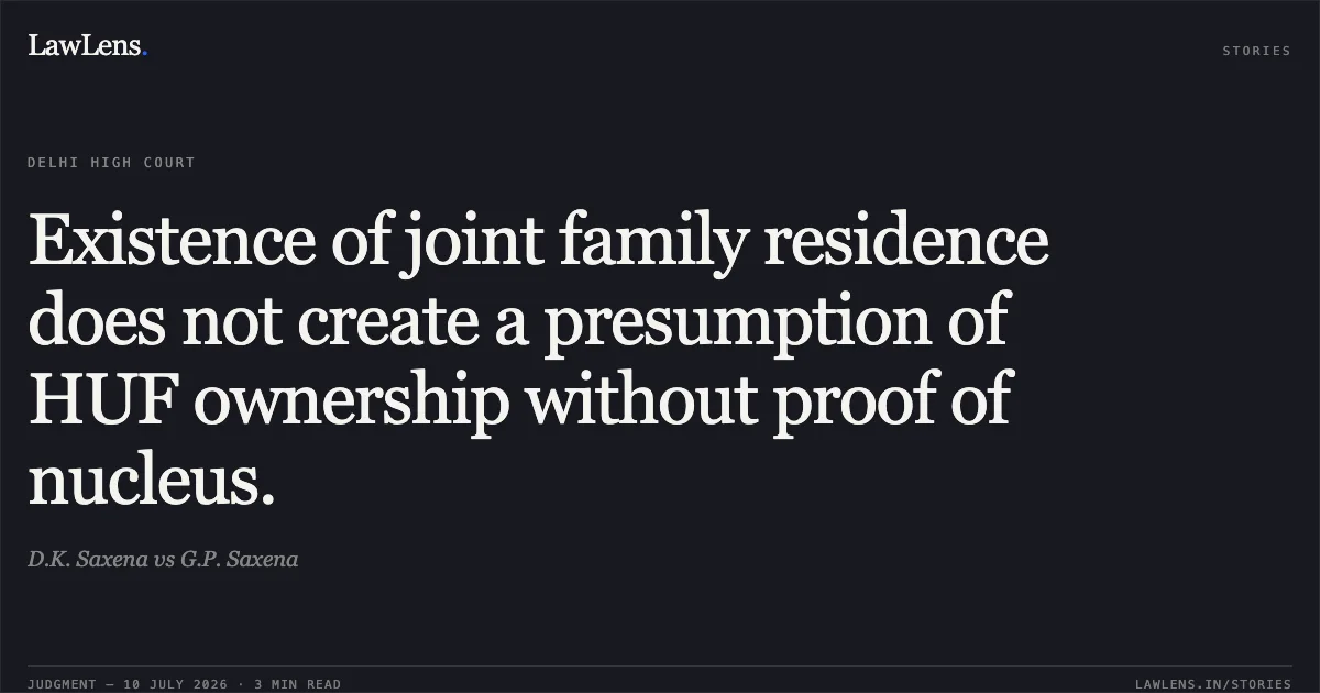 Existence of joint family residence does not create a presumption of HUF ownership without proof of nucleus.. D.K. Saxena vs G.P. Saxena. Delhi High Court. LawLens
