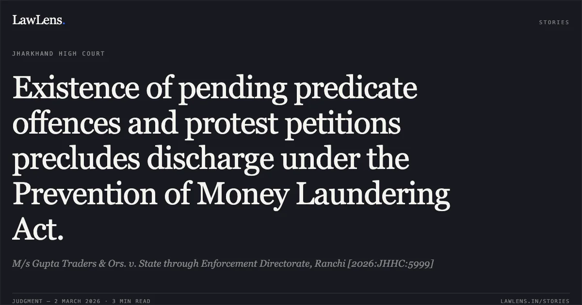 Existence of pending predicate offences and protest petitions precludes discharge under the Prevention of Money Laundering Act.. M/s Gupta Traders & Ors. v. State through Enforcement Directorate, Ranchi [2026:JHHC:5999]. Jharkhand High Court. LawLens
