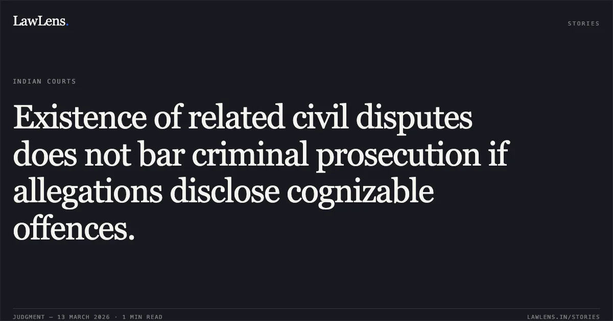 Existence of related civil disputes does not bar criminal prosecution if allegations disclose cognizable offences.. Mohit Kerketta & Anr. v. State of Chhattisgarh & Anr. [2026:CGHC:11556-DB]. Chhattisgarh High Court. LawLens