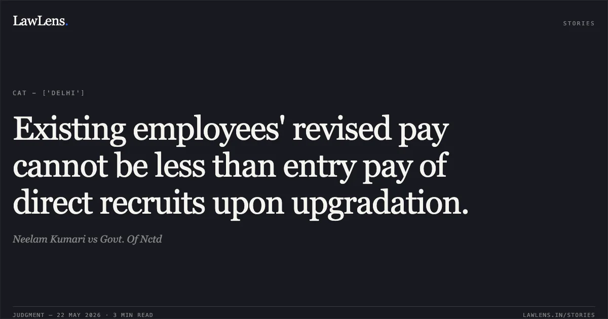Existing employees' revised pay cannot be less than entry pay of direct recruits upon upgradation.. Neelam Kumari vs Govt. Of Nctd. Central Administrative Tribunal. LawLens