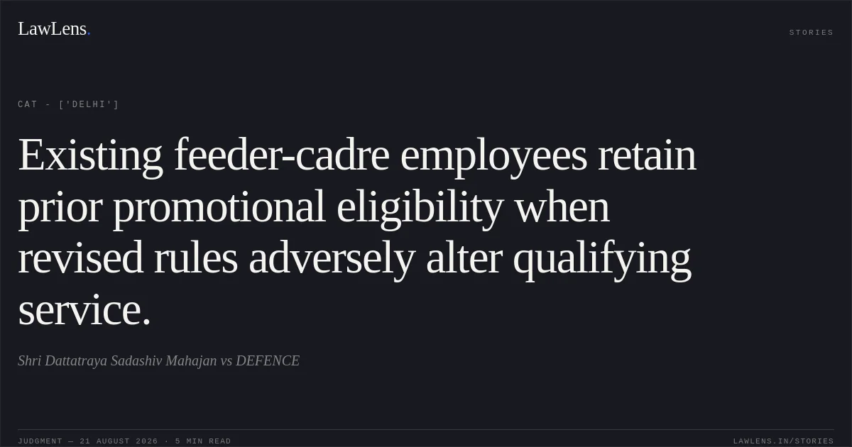 Existing feeder-cadre employees retain prior promotional eligibility when revised rules adversely alter qualifying service.. Shri Dattatraya Sadashiv Mahajan vs DEFENCE. CAT - ['Delhi']. LawLens