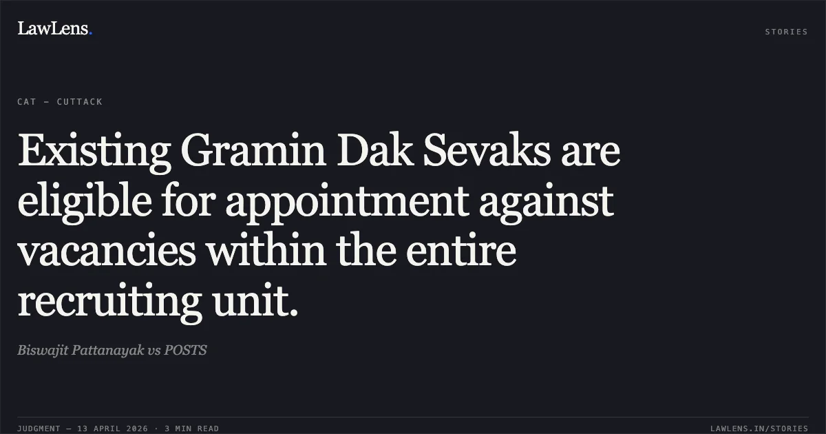 Existing Gramin Dak Sevaks are eligible for appointment against vacancies within the entire recruiting unit.. Biswajit Pattanayak vs POSTS. Central Administrative Tribunal. LawLens