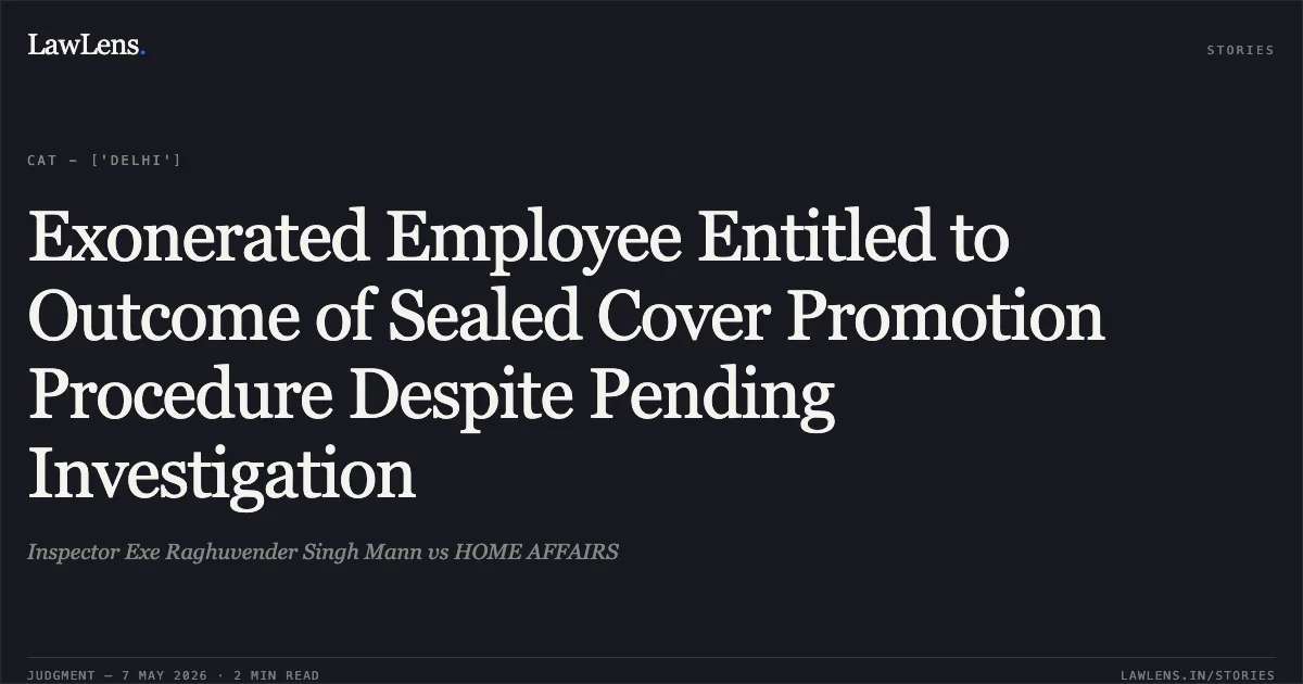 Exonerated Employee Entitled to Outcome of Sealed Cover Promotion Procedure Despite Pending Investigation. Inspector Exe Raghuvender Singh Mann vs HOME AFFAIRS. Central Administrative Tribunal. LawLens