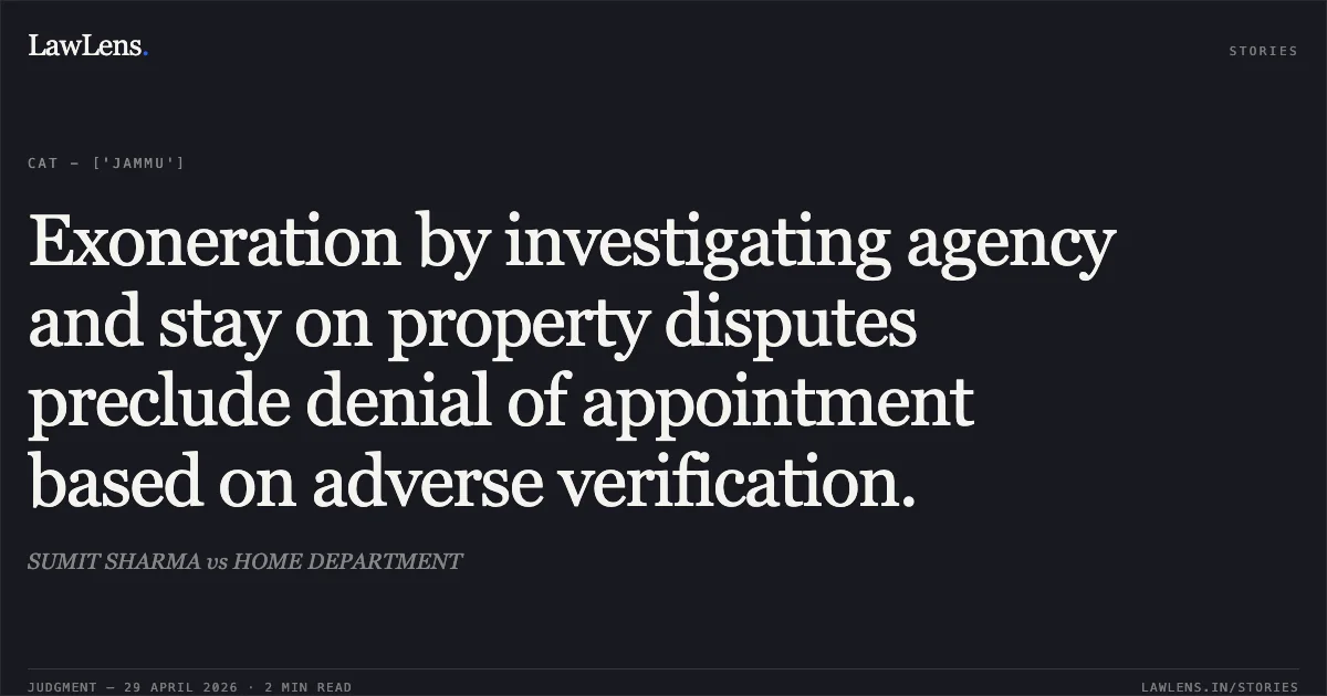 Exoneration by investigating agency and stay on property disputes preclude denial of appointment based on adverse verification.. SUMIT SHARMA vs HOME DEPARTMENT. Central Administrative Tribunal. LawLens