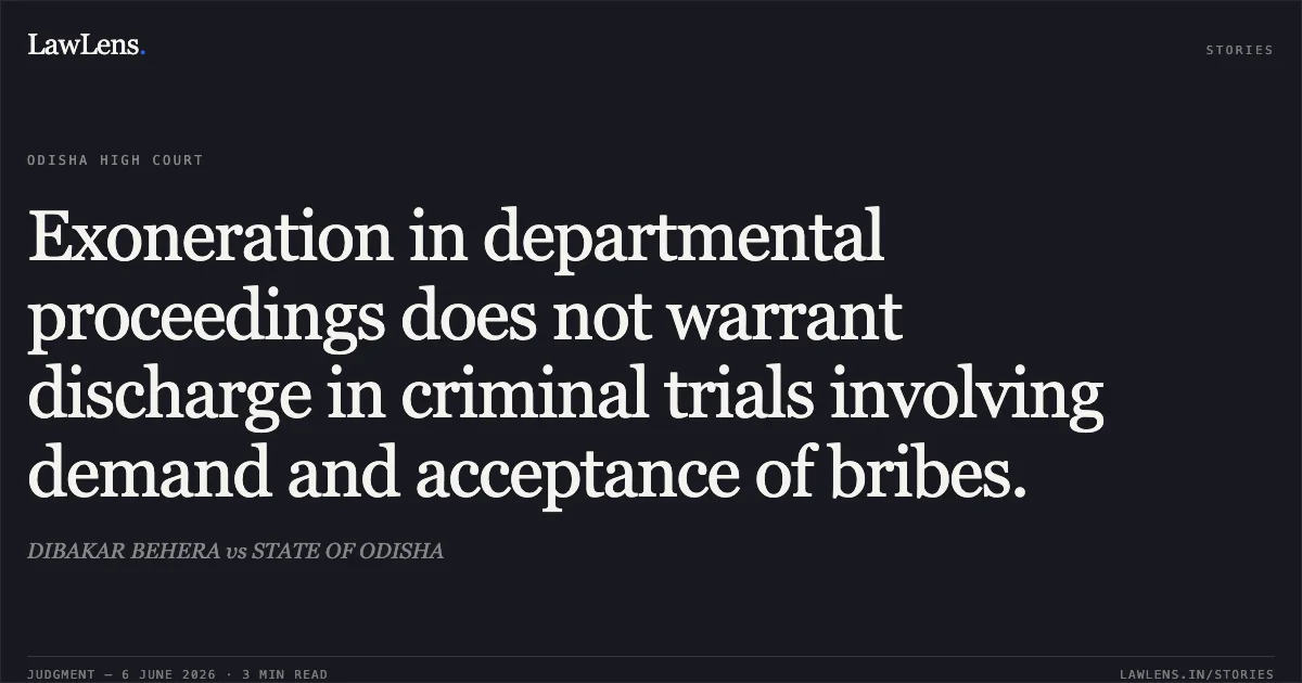 Exoneration in departmental proceedings does not warrant discharge in criminal trials involving demand and acceptance of bribes.. DIBAKAR BEHERA vs STATE OF ODISHA. Odisha High Court. LawLens