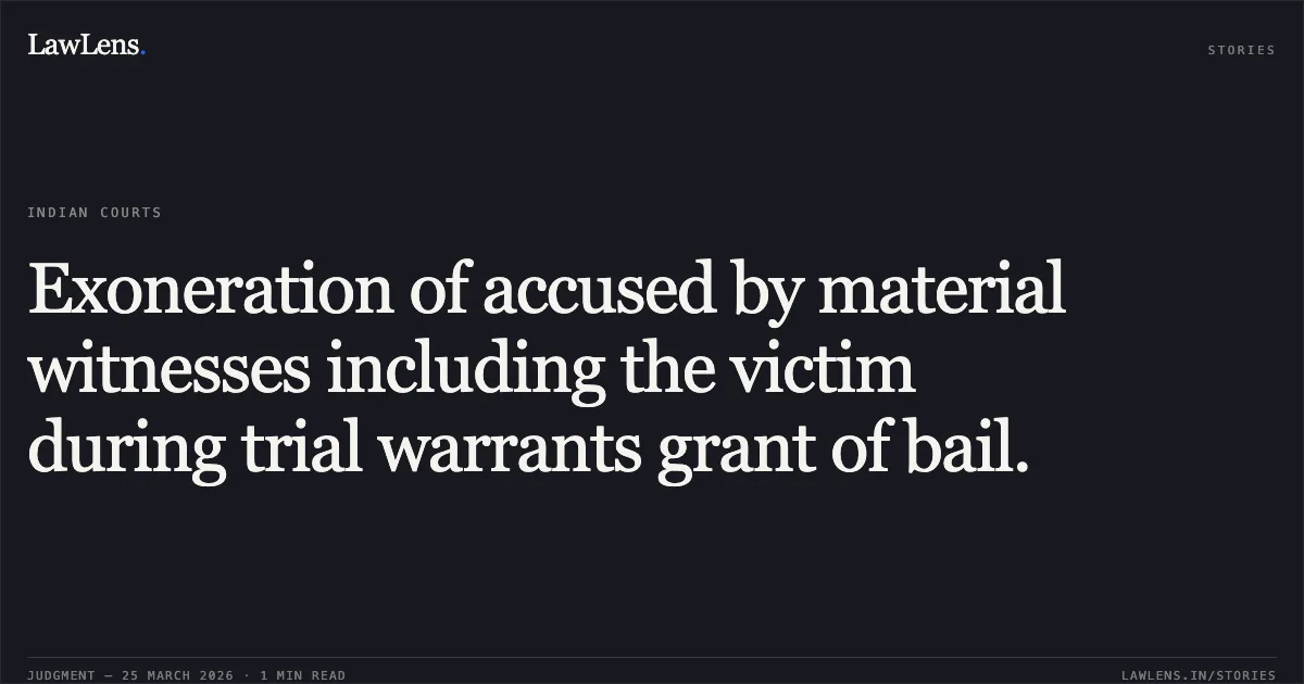 Exoneration of accused by material witnesses including the victim during trial warrants grant of bail.. Gopal vs The State Of Madhya Pradesh. Madhya Pradesh High Court. LawLens