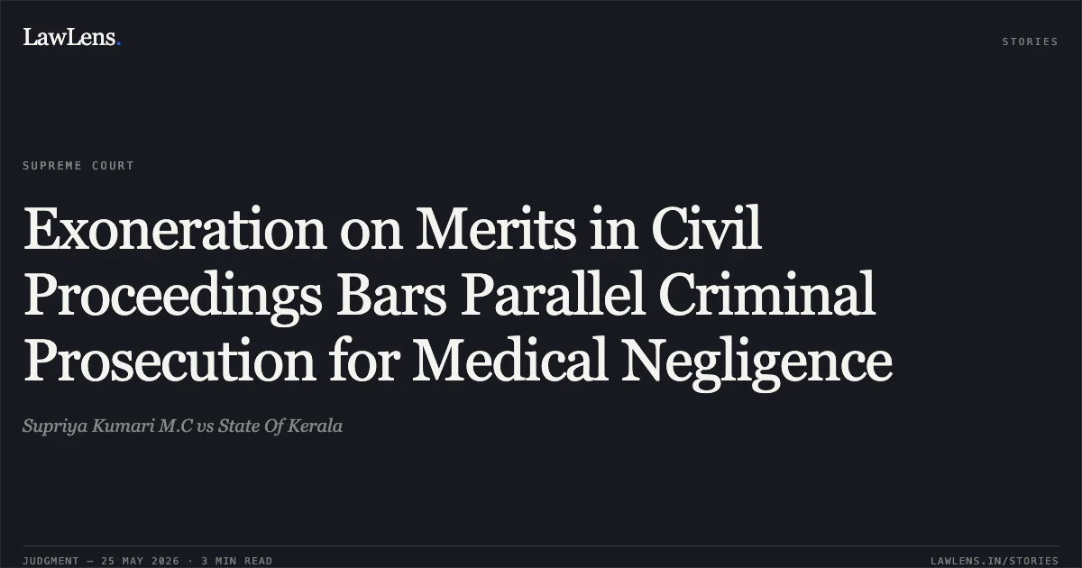 Exoneration on Merits in Civil Proceedings Bars Parallel Criminal Prosecution for Medical Negligence. Supriya Kumari M.C vs State Of Kerala. Supreme Court. LawLens