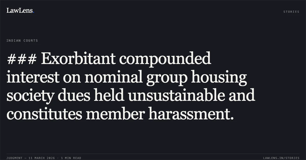 ### Exorbitant compounded interest on nominal group housing society dues held unsustainable and constitutes member harassment.. Urmila @ Suman Deceased Through LRs (Sh. Uttam Chand) v. The Nav Jagriti CGHS Ltd & Ors. [W.P.(C) 14673/2021 & CM APPL. 14149/2026]. Delhi High Court. LawLens