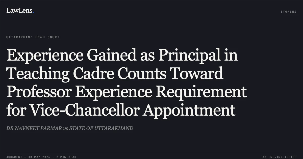Experience Gained as Principal in Teaching Cadre Counts Toward Professor Experience Requirement for Vice-Chancellor Appointment. DR NAVNEET PARMAR vs STATE OF UTTARAKHAND. Uttarakhand High Court. LawLens