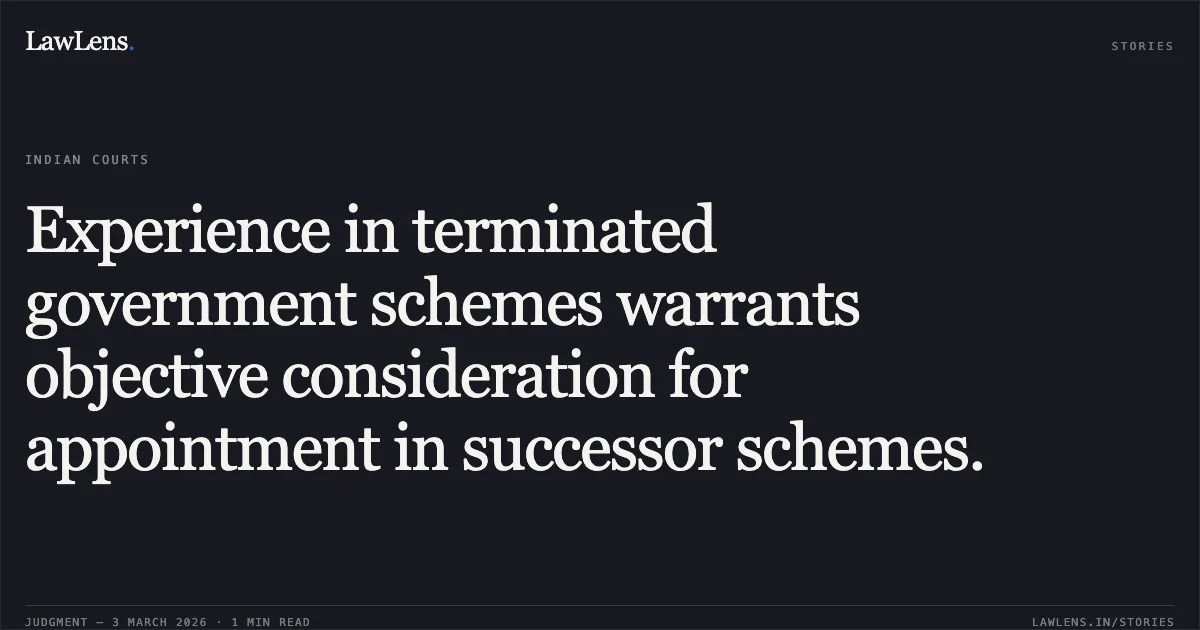 Experience in terminated government schemes warrants objective consideration for appointment in successor schemes.. Heera Paikra & Ors. v. State of Chhattisgarh & Ors. [2026:CGHC:10605]. Chhattisgarh High Court. LawLens
