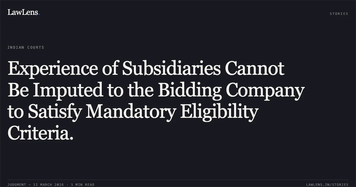 Experience of Subsidiaries Cannot Be Imputed to the Bidding Company to Satisfy Mandatory Eligibility Criteria.. BLS-E Services Limited v. Union of India & Anr. W.P.(C) 2855/2026. Delhi High Court. LawLens