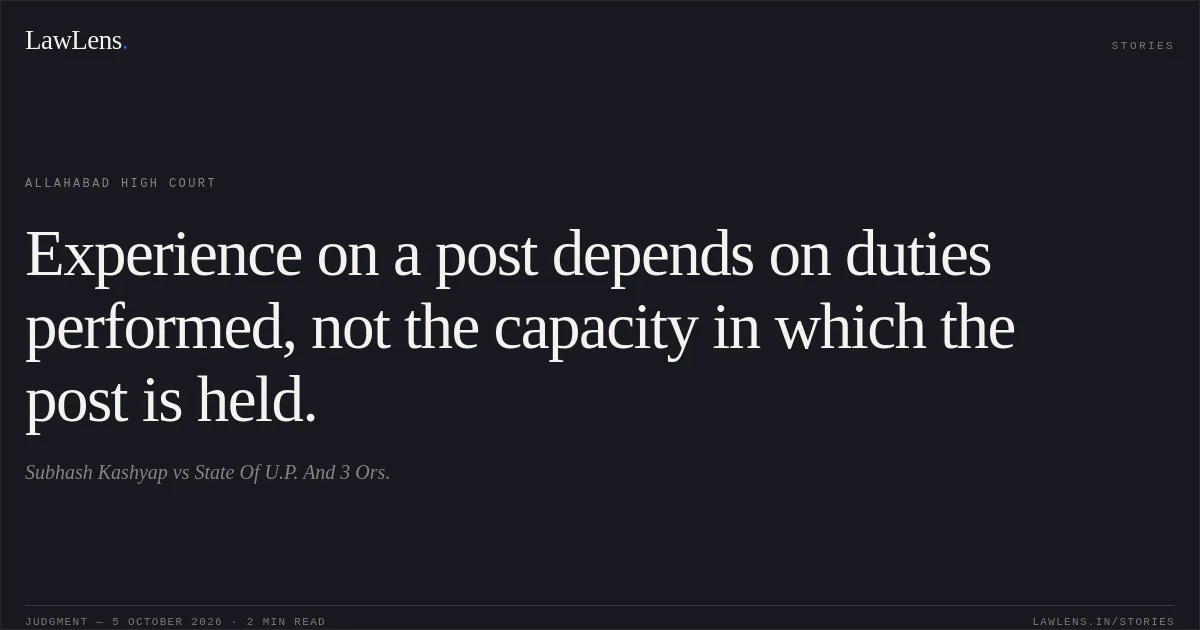 Experience on a post depends on duties performed, not the capacity in which the post is held.. Subhash Kashyap vs State Of U.P. And 3 Ors.. Allahabad High Court. LawLens