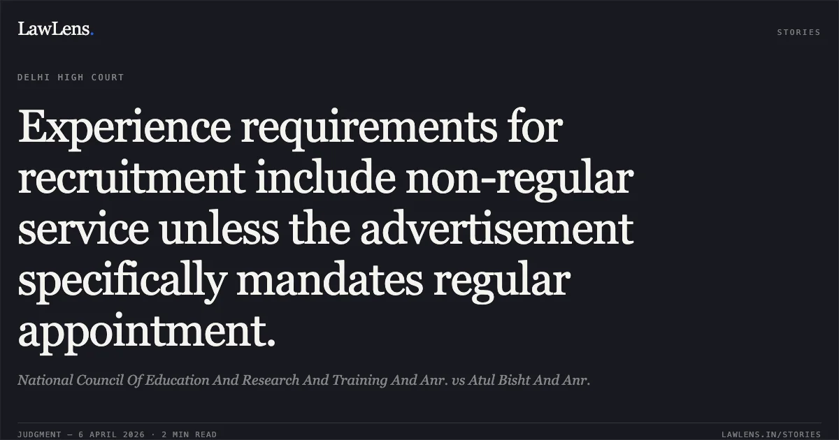 Experience requirements for recruitment include non-regular service unless the advertisement specifically mandates regular appointment.. National Council Of Education And Research And Training And Anr. vs Atul Bisht And Anr.. Delhi High Court. LawLens