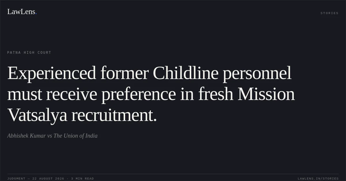 Experienced former Childline personnel must receive preference in fresh Mission Vatsalya recruitment.. Abhishek Kumar vs The Union of India. Patna High Court. LawLens