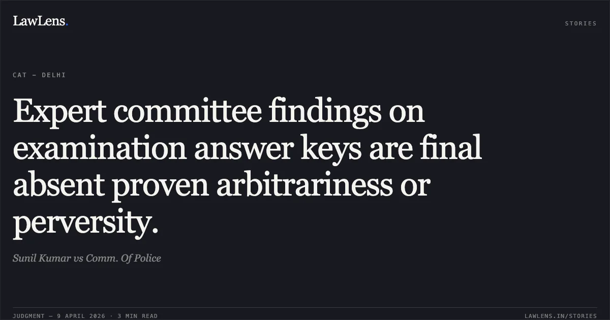 Expert committee findings on examination answer keys are final absent proven arbitrariness or perversity.. Sunil Kumar vs Comm. Of Police. Central Administrative Tribunal. LawLens