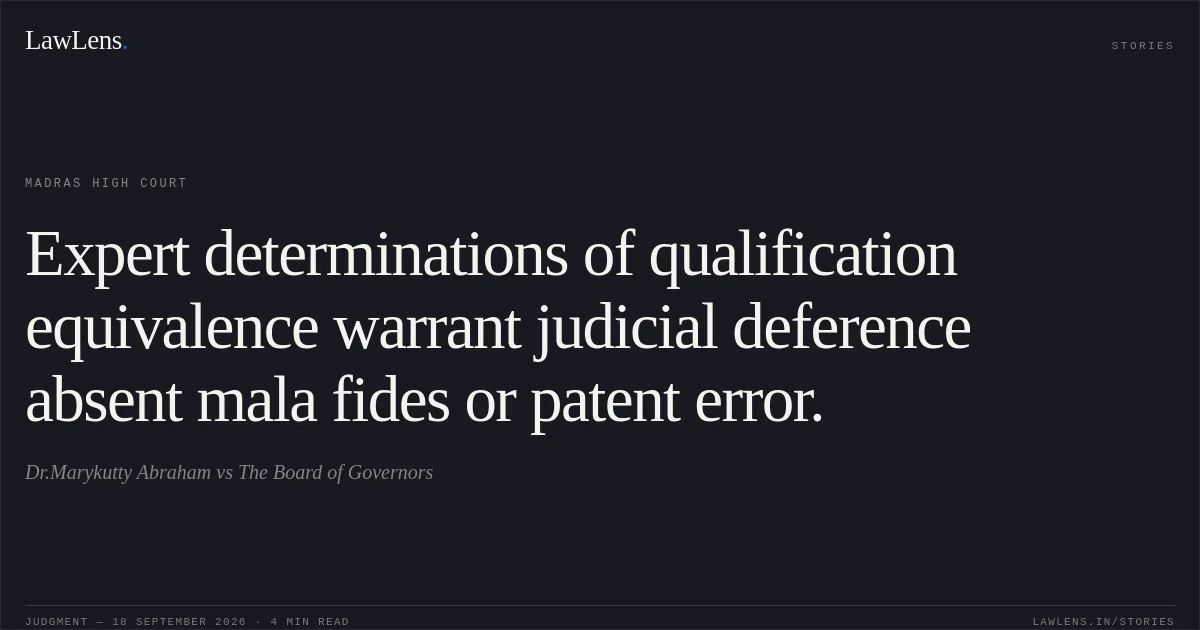 Expert determinations of qualification equivalence warrant judicial deference absent mala fides or patent error.. Dr.Marykutty Abraham vs The Board of Governors. Madras High Court. LawLens